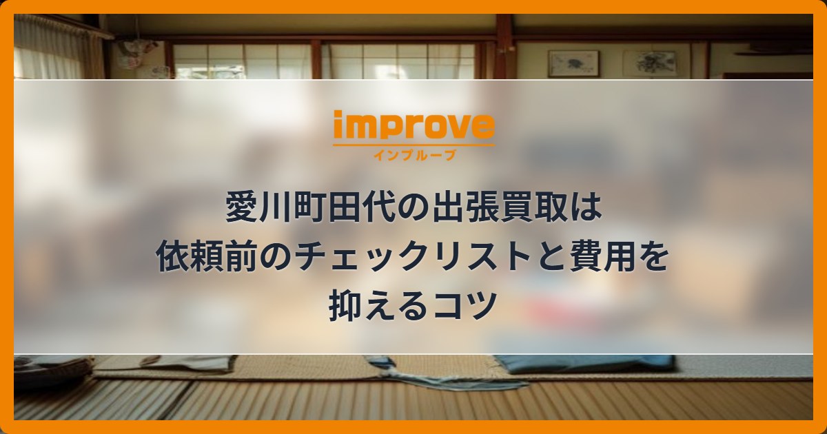 愛川町田代の出張買取は依頼前のチェックリストと費用を抑えるコツ