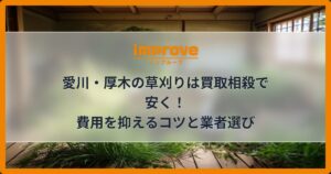 愛川・厚木の草刈りは買取相殺で安く！費用を抑えるコツと業者選び