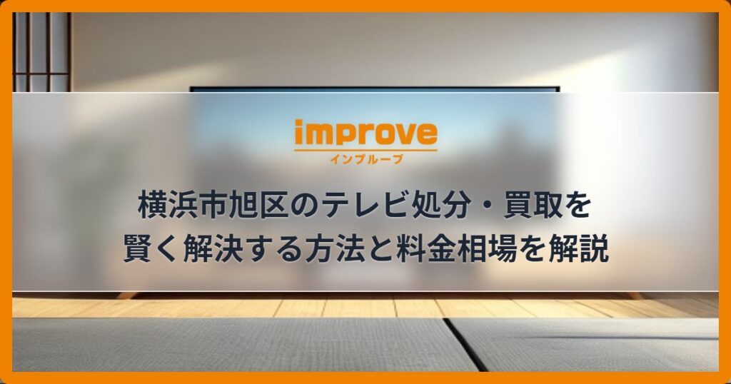 横浜市旭区のテレビ処分・買取を賢く解決する方法と料金相場を解説