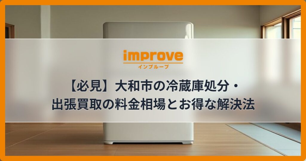 【必見】大和市の冷蔵庫処分・出張買取の料金相場とお得な解決法