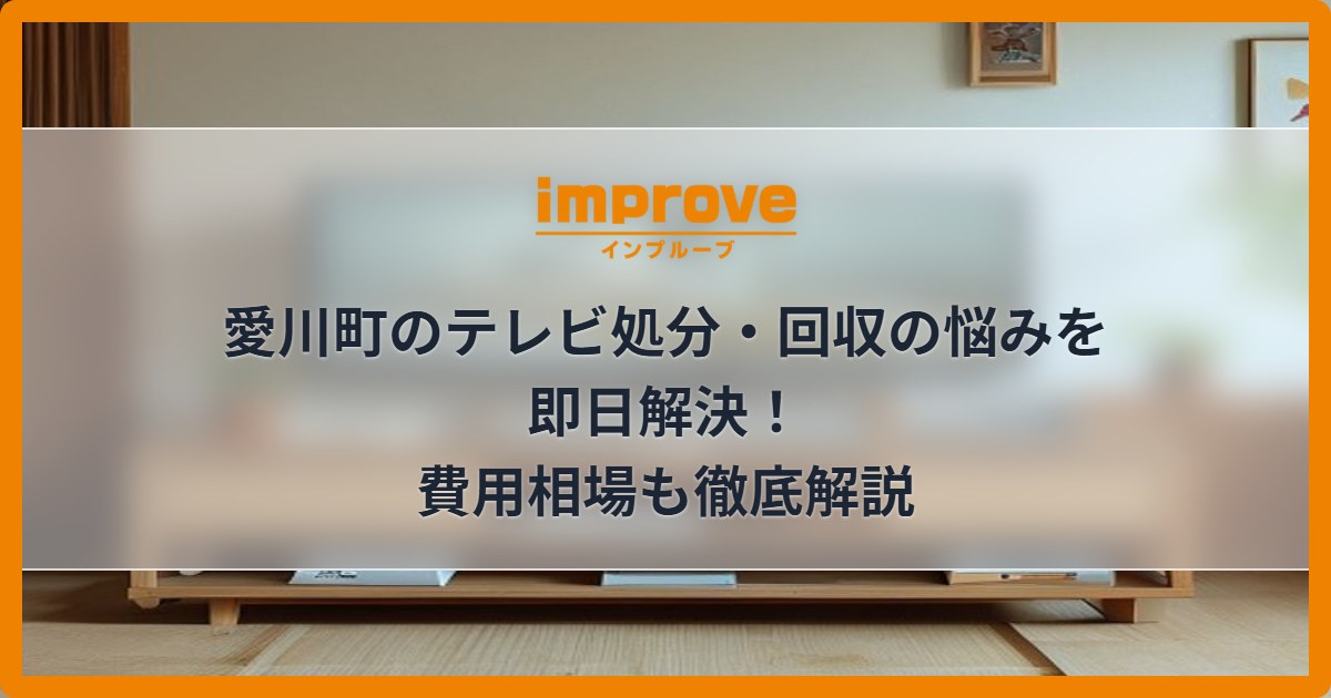 愛川町のテレビ処分・回収の悩みを即日解決!費用相場も徹底解説