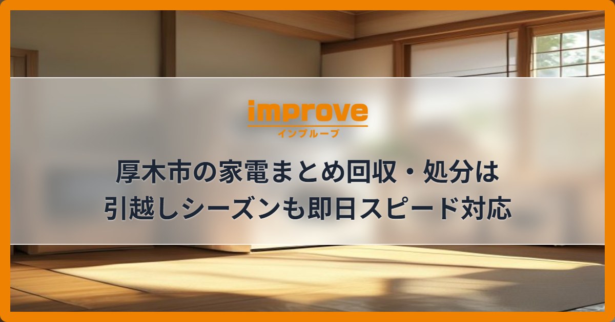 厚木市の家電まとめ回収・処分は引越しシーズンも即日スピード対応