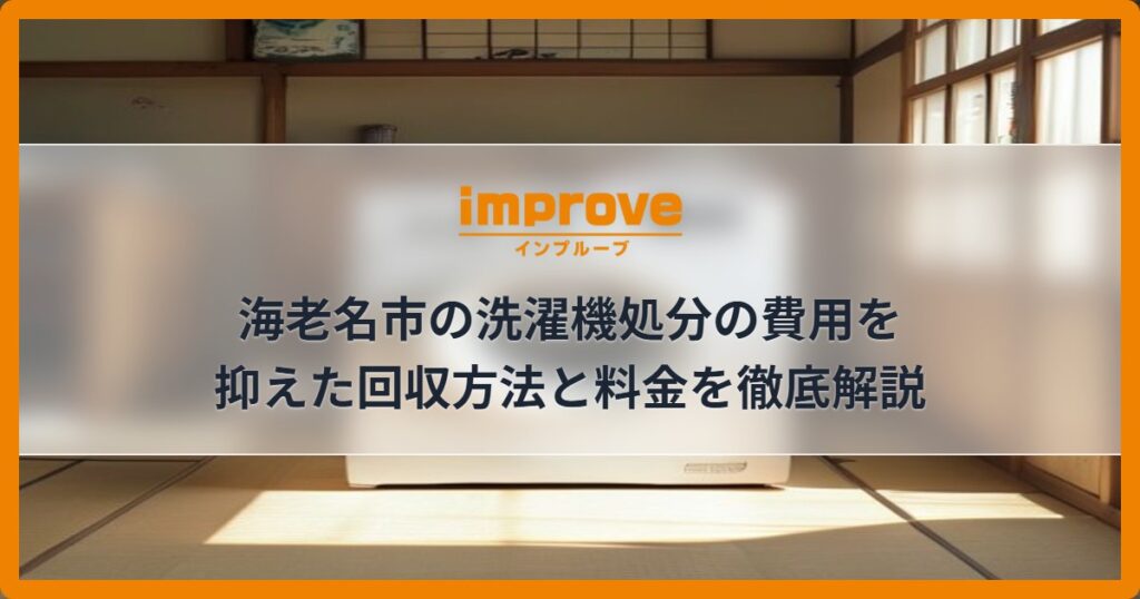 海老名市の洗濯機処分の費用を抑えた回収方法と料金を徹底解説