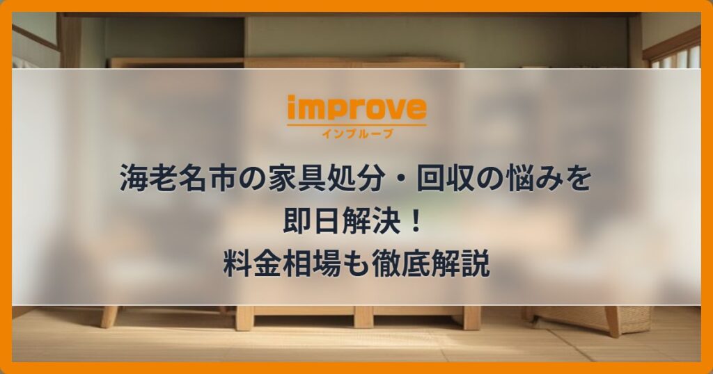 海老名市の家具処分・回収の悩みを即日解決！料金相場も徹底解説