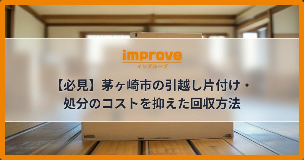 【必見】茅ヶ崎市の引越し片付け・処分のコストを抑えた回収方法
