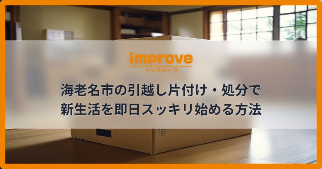 海老名市の引越し片付け・処分で新生活を即日スッキリ始める方法