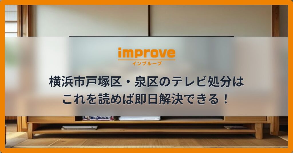 横浜市戸塚区・泉区のテレビ処分はこれを読めば即日解決できる！