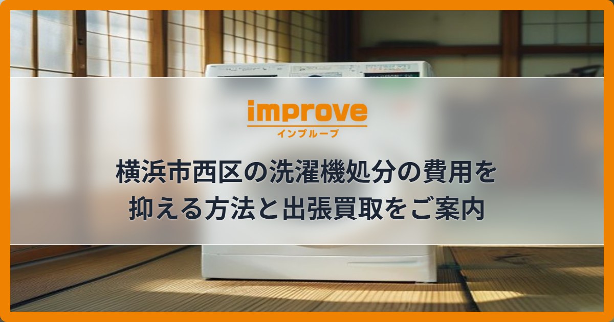 横浜市西区の洗濯機処分の費用を抑える方法と出張買取をご案内