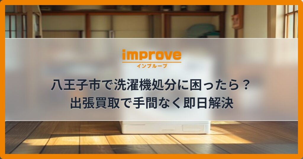 八王子市で洗濯機処分に困ったら？出張買取で手間なく即日解決