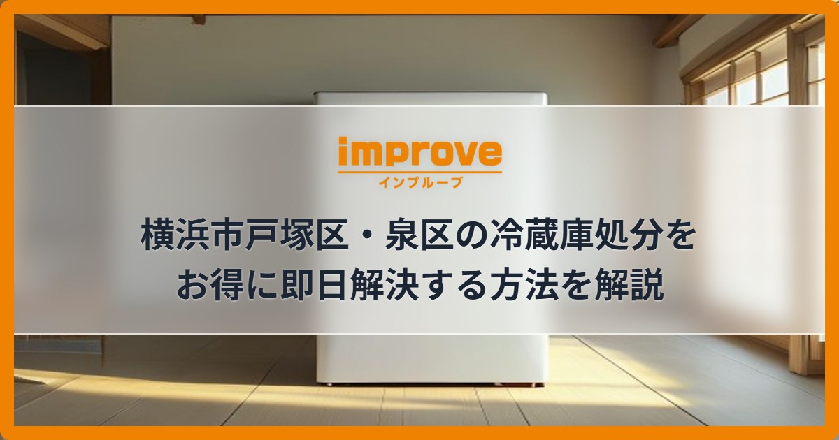 横浜市戸塚区・泉区の冷蔵庫処分をお得に即日解決する方法を解説