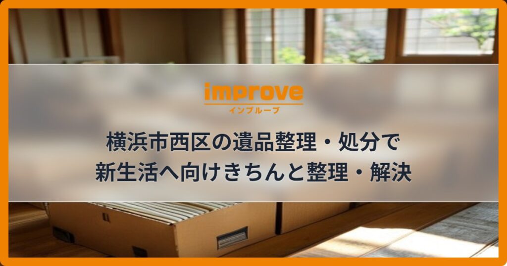 横浜市西区の遺品整理・処分で新生活へ向けきちんと整理・解決