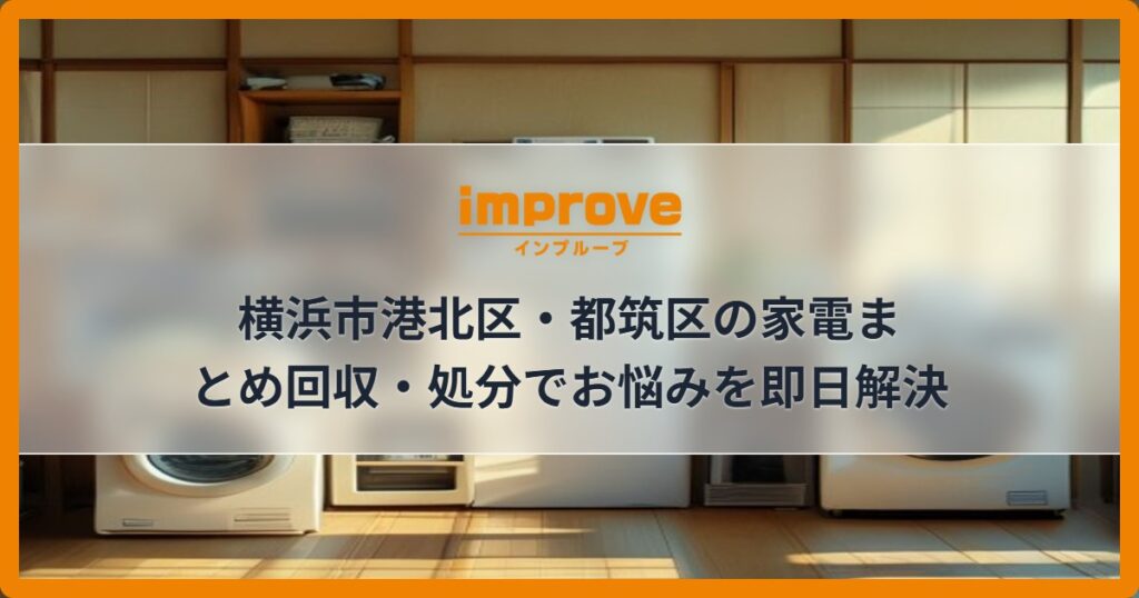 横浜市港北区・都筑区の家電まとめ回収・処分でお悩みを即日解決