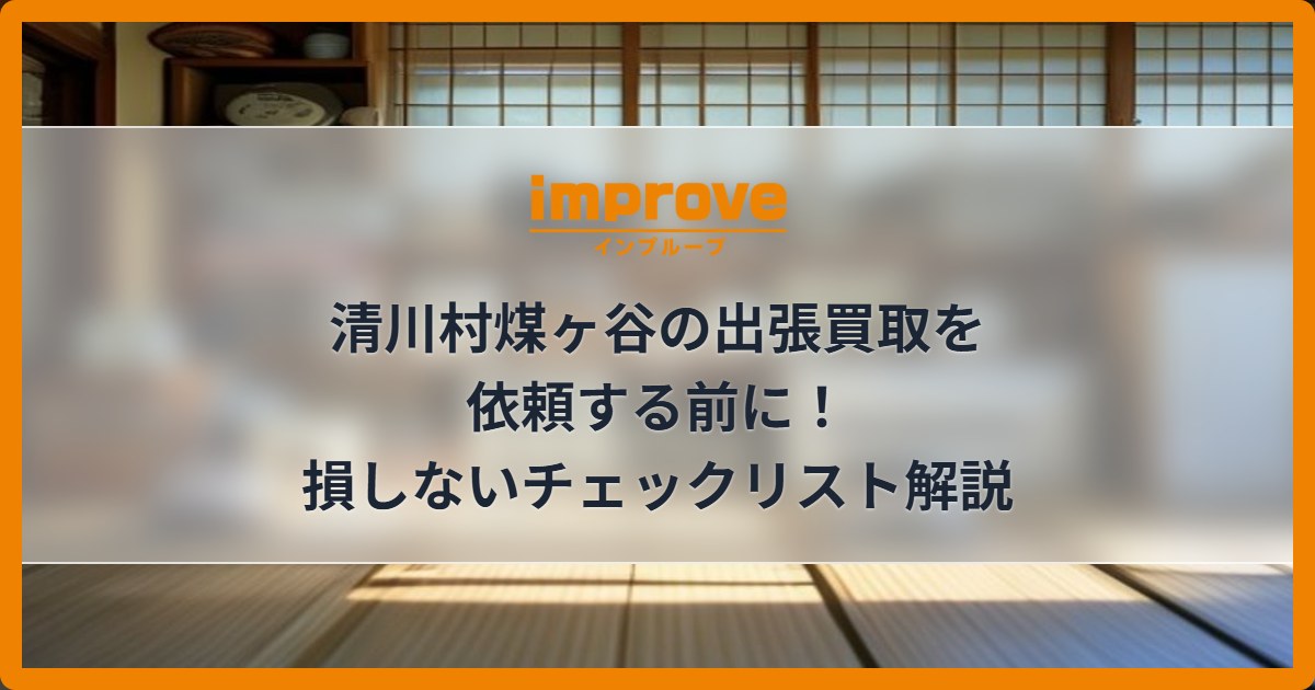 清川村煤ヶ谷の出張買取を依頼する前に！損しないチェックリスト解説